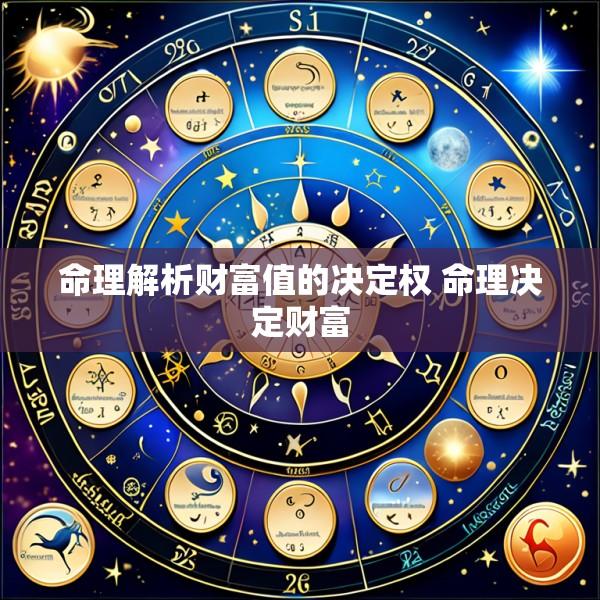 命理解析财富值的决定权 命理决定财富