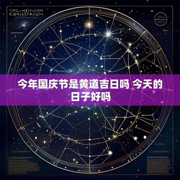 今年国庆节是黄道吉日吗 今天的日子好吗