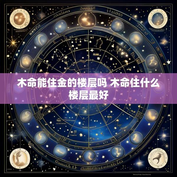 木命能住金的楼层吗 木命住什么楼层最好