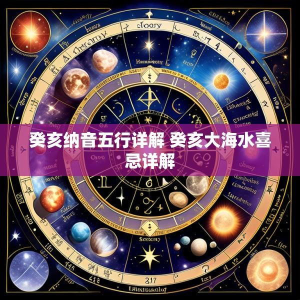 癸亥纳音五行详解 癸亥大海水喜忌详解