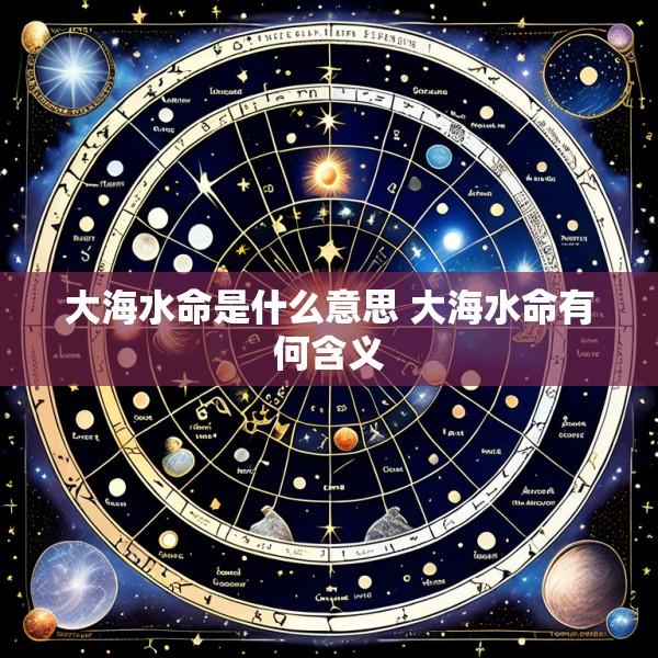 大海水命是什么意思 大海水命有何含义