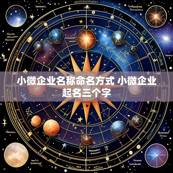 小微企业名称命名方式 小微企业起名三个字