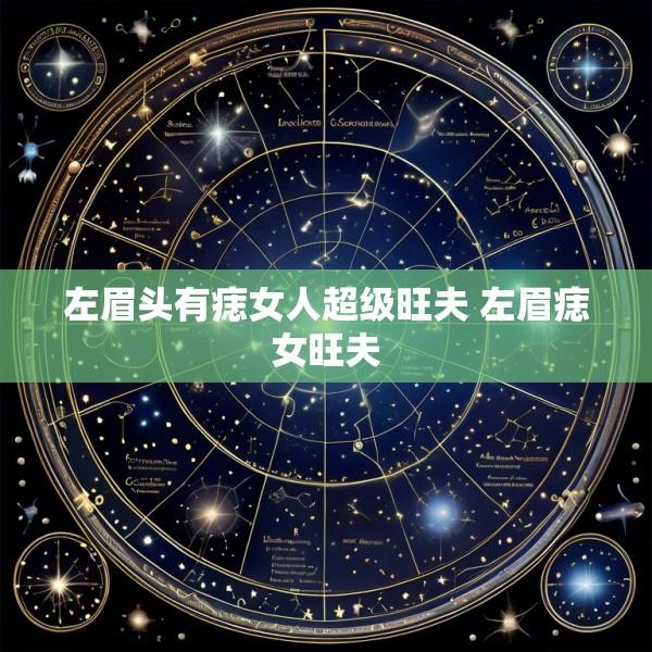 左眉头有痣女人超级旺夫 左眉痣女旺夫