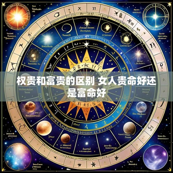 权贵和富贵的区别 女人贵命好还是富命好