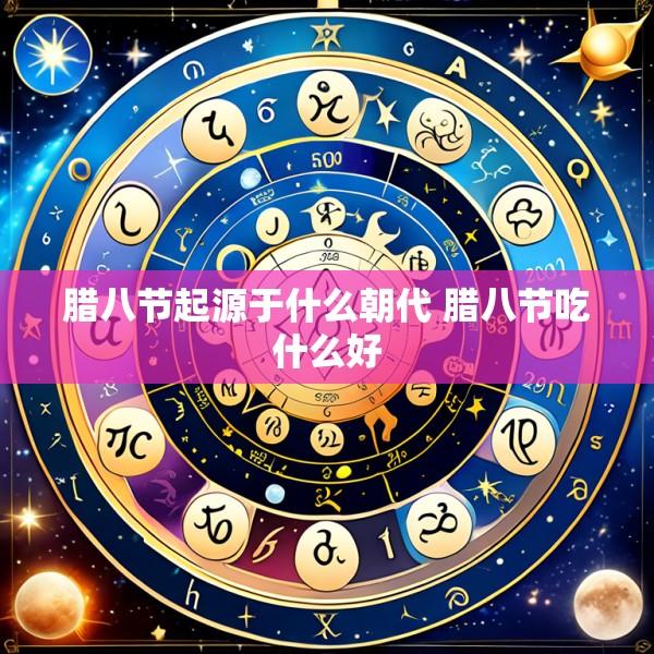 腊八节起源于什么朝代 腊八节吃什么好