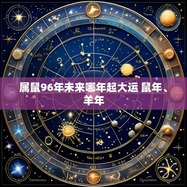属鼠96年未来哪年起大运 鼠年、羊年