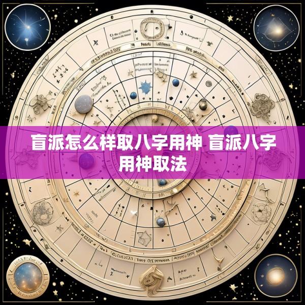 盲派怎么样取八字用神 盲派八字用神取法