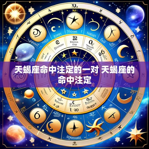 天蝎座命中注定的一对 天蝎座的命中注定