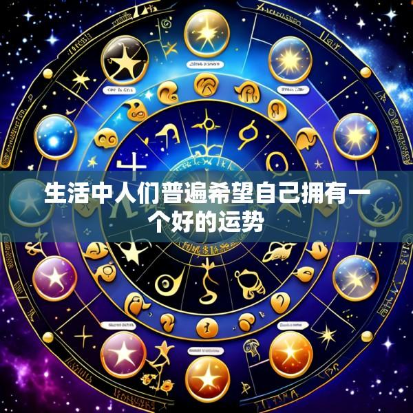 生活中人们普遍希望自己拥有一个好的运势