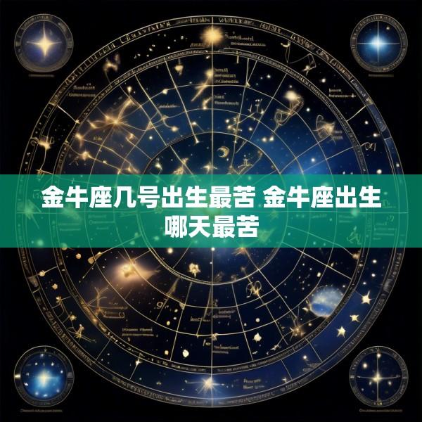 金牛座几号出生最苦 金牛座出生哪天最苦