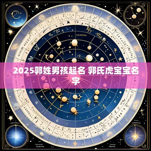 2025郭姓男孩起名 郭氏虎宝宝名字
