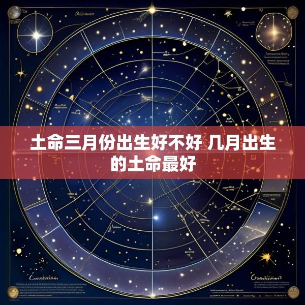 土命三月份出生好不好 几月出生的土命最好