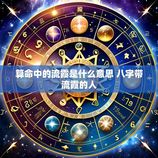 算命中的流霞是什么意思 八字带流霞的人