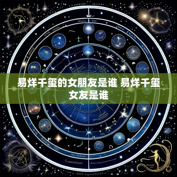 易烊千玺的女朋友是谁 易烊千玺女友是谁