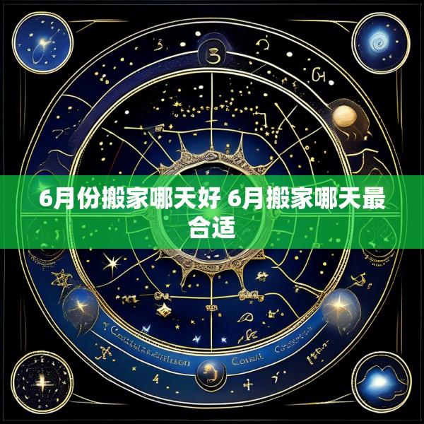 6月份搬家哪天好 6月搬家哪天最合适