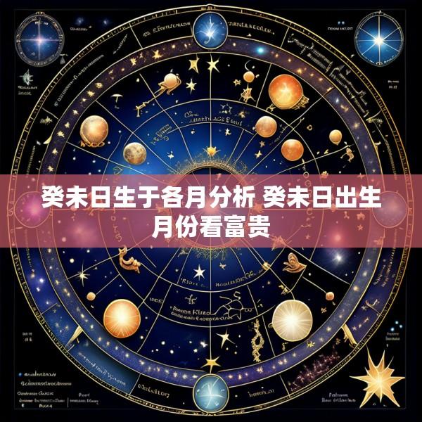 癸未日生于各月分析 癸未日出生月份看富贵
