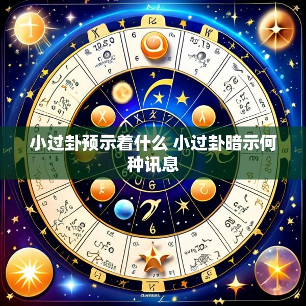 小过卦预示着什么 小过卦暗示何种讯息