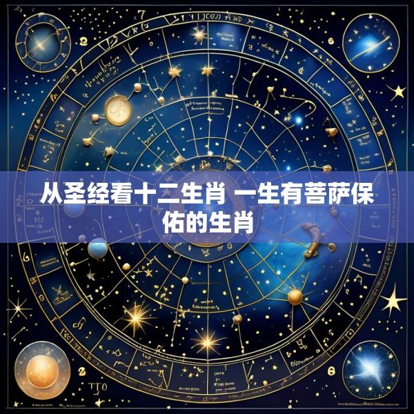从圣经看十二生肖 一生有菩萨保佑的生肖