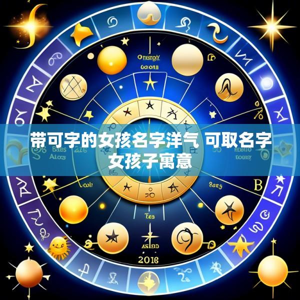 带可字的女孩名字洋气 可取名字女孩子寓意