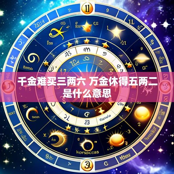 千金难买三两六 万金休得五两二是什么意思