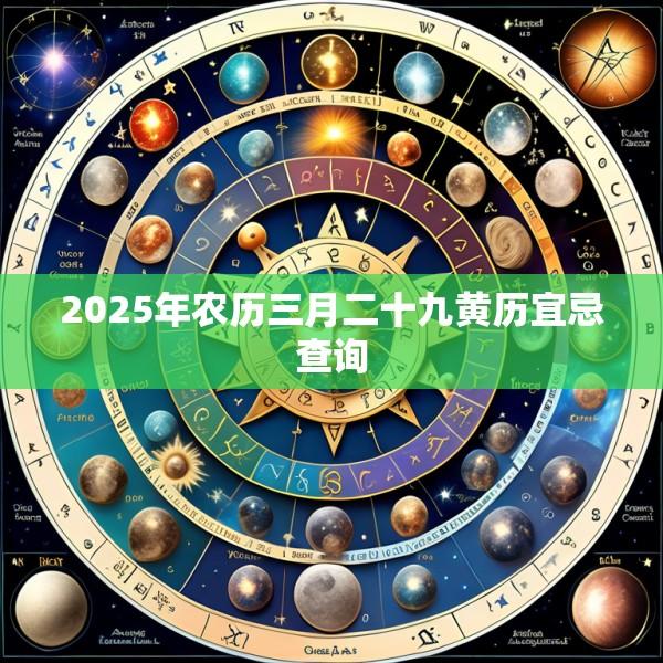 2025年农历三月二十九黄历宜忌查询