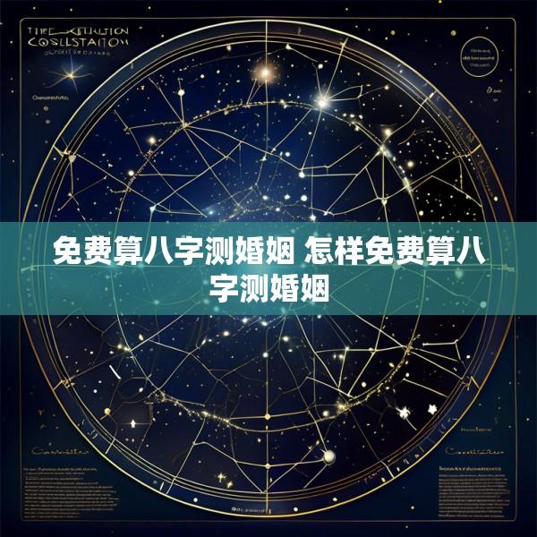 免费算八字测婚姻 怎样免费算八字测婚姻