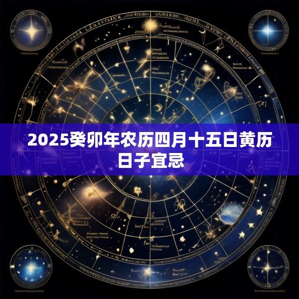 2025癸卯年农历四月十五日黄历日子宜忌
