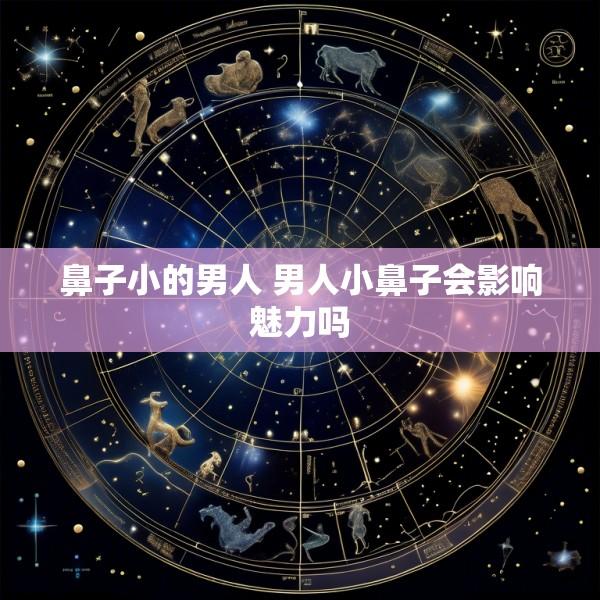 鼻子小的男人 男人小鼻子会影响魅力吗