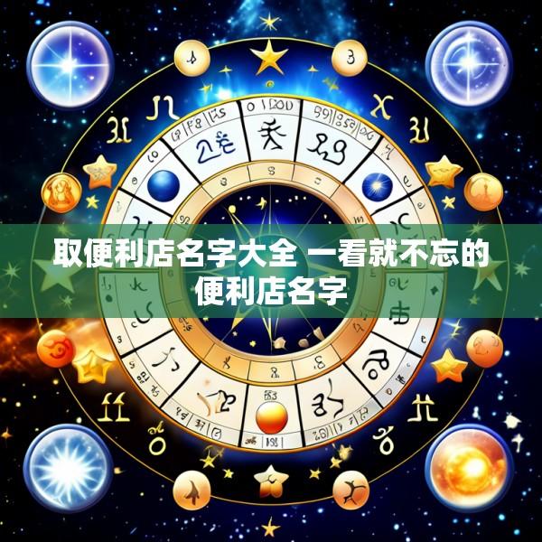 取便利店名字大全 一看就不忘的便利店名字