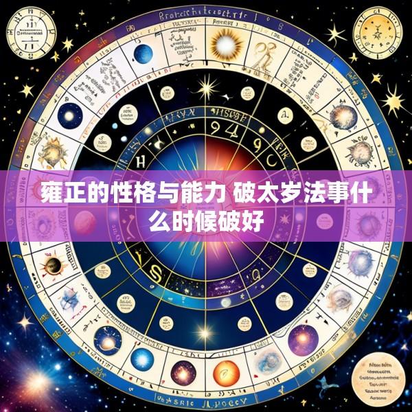雍正的性格与能力 破太岁法事什么时候破好
