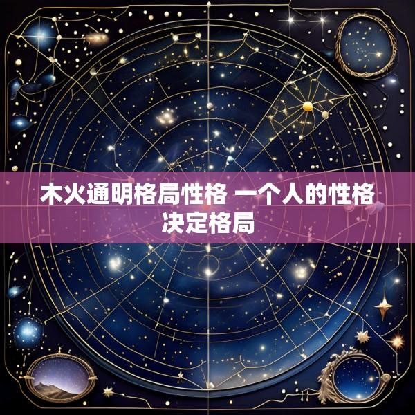 木火通明格局性格 一个人的性格决定格局