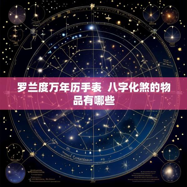罗兰度万年历手表  八字化煞的物品有哪些