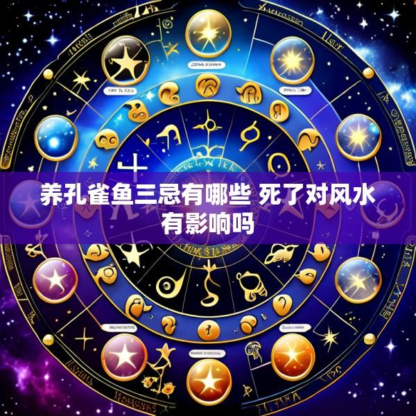 养孔雀鱼三忌有哪些 死了对风水有影响吗