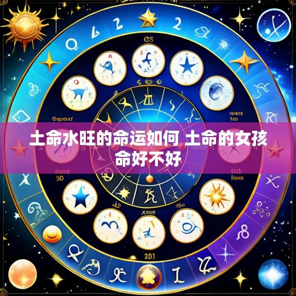 土命水旺的命运如何 土命的女孩命好不好
