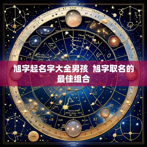 旭字起名字大全男孩  旭字取名的最佳组合