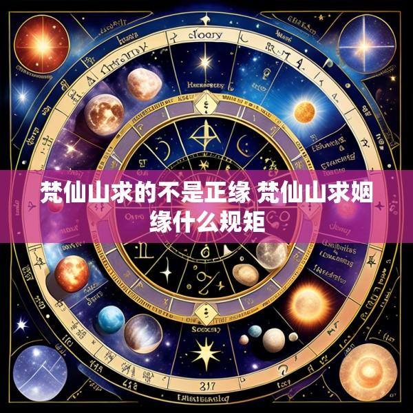 梵仙山求的不是正缘 梵仙山求姻缘什么规矩