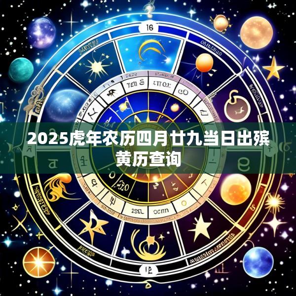 2025虎年农历四月廿九当日出殡黄历查询