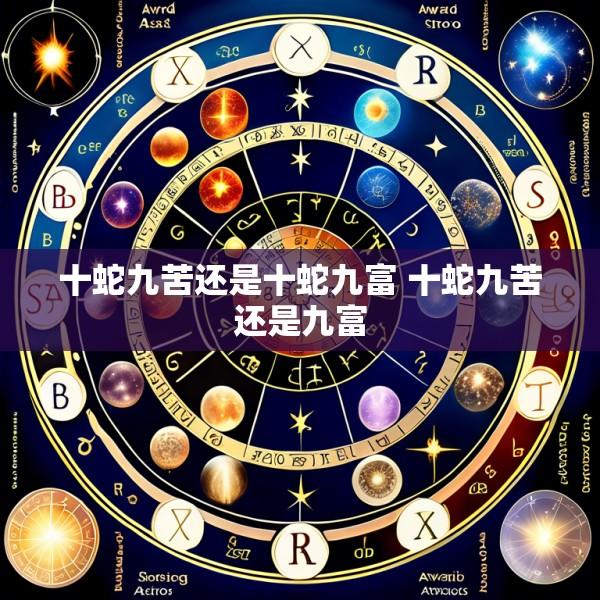 十蛇九苦还是十蛇九富 十蛇九苦还是九富