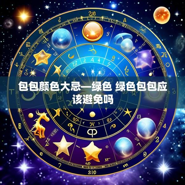 包包颜色大忌—绿色 绿色包包应该避免吗