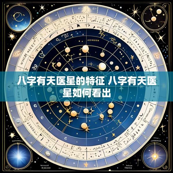 八字有天医星的特征 八字有天医星如何看出
