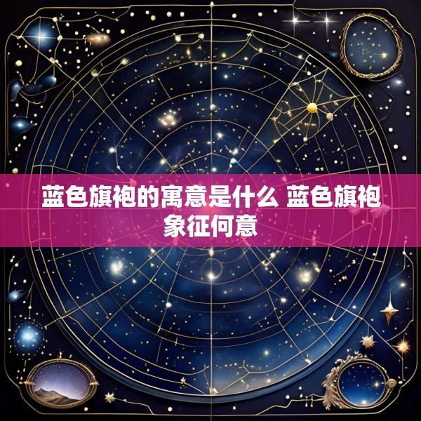 蓝色旗袍的寓意是什么 蓝色旗袍象征何意