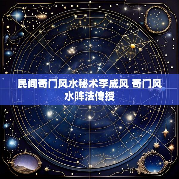 民间奇门风水秘术李成风 奇门风水阵法传授