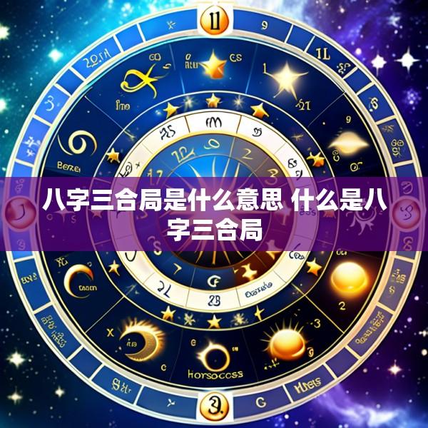 八字三合局是什么意思 什么是八字三合局