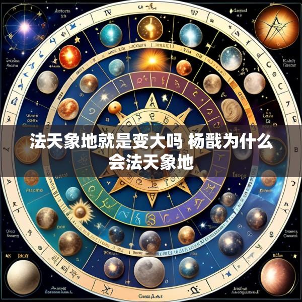 法天象地就是变大吗 杨戬为什么会法天象地