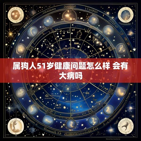 属狗人51岁健康问题怎么样 会有大病吗