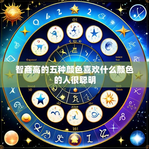 智商高的五种颜色喜欢什么颜色的人很聪明
