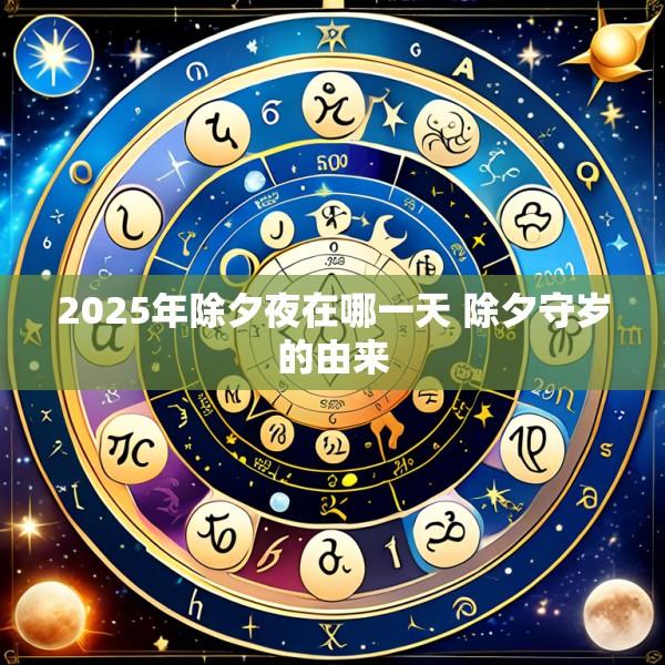 2025年除夕夜在哪一天 除夕守岁的由来