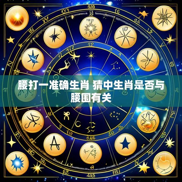 腰打一准确生肖 猜中生肖是否与腰围有关