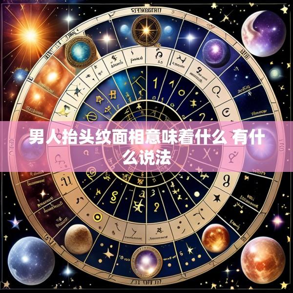 男人抬头纹面相意味着什么 有什么说法