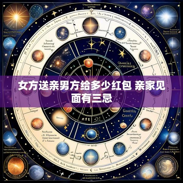 女方送亲男方给多少红包 亲家见面有三忌